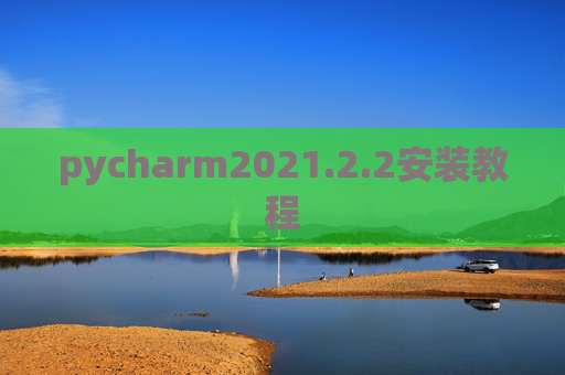 pycharm2021.2.2安装教程 pycharm2021.2.2安装教程